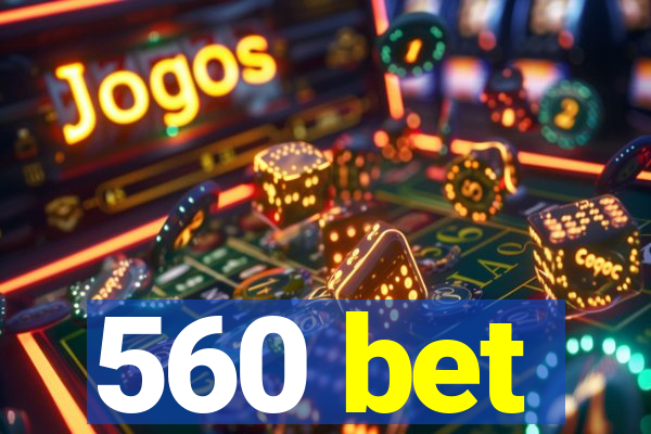 560 bet